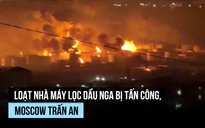 Ukraine tấn công hàng loạt nhà máy lọc dầu, Nga nói không ảnh hưởng