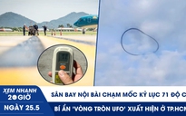 Xem nhanh 20h ngày 25.5: Sân bay Nội Bài chạm mốc kỷ lục 71 độ C | Bí ẩn 'vòng tròn UFO' xuất hiện ở TP.HCM