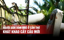Người dân xóm nhỏ ở Cần Thơ khát khao cây cầu mới
