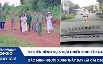 Xem nhanh 20h ngày 31.5: VKS lên tiếng vụ 6 cựu chiến binh kêu oan | Xác minh người xưng thầy dạy lái cãi CSGT