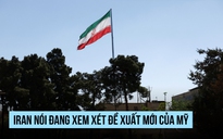 Rộ tin Mỹ, Iran sắp đạt thỏa thuận, Tehran nói đang xem xét đề xuất mới
