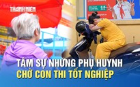 Thi tốt nghiệp THPT: Xúc động người bà 72 tuổi đội nắng chờ cháu trước cổng trường