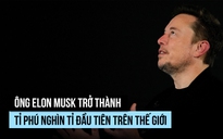 Elon Musk trở thành tỉ phú nghìn tỉ: 1,1 nghìn tỉ USD lớn như thế nào?