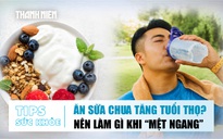 Bản tin sức khỏe ngày 16.6: Ăn sữa chua tăng tuổi thọ? | Nên làm gì khi 'mệt ngang'