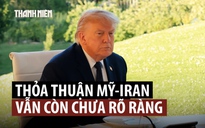 Ông Trump nói thỏa thuận với Iran đã ‘hoàn tất’, chi tiết chưa rõ ràng
