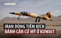 Phi công Iran kể lại trận đánh táo bạo bằng máy bay F-5 vào căn cứ Mỹ ở Kuwait