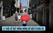 Sóng nhiệt dữ dội làm nhiều người tử vong ở châu Âu xuất phát từ đâu?
