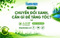 HỘI THẢO: 'Chuyển đổi xanh - Cần gì để tăng tốc'?