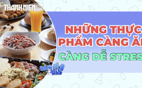 Những thực phẩm càng ăn càng dễ stress