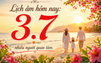 Hôm nay 3.7 là ngày gì mà nhiều người quan tâm? Lịch âm cần lưu ý gì?