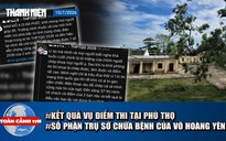 Toàn cảnh 17h: Kết quả điều tra vụ điểm thi tại Phú Thọ | Số phận trụ sở chữa bệnh của Võ Hoàng Yên