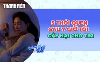 5 thói quen sau 7 giờ tối gây hại cho tim