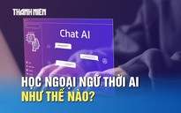 Học ngoại ngữ như thế nào trong thời đại AI?