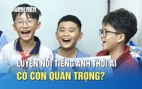 Luyện nói tiếng Anh trong thời đại AI có còn quan trọng?