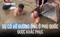 Thợ lặn sửa đường ống vỡ, gần 3.000 hộ dân Phú Quốc có nước trở lại