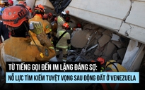 Từ tiếng gọi đến lặng im: Nỗ lực tìm kiếm tuyệt vọng sau động đất ở Venezuela
