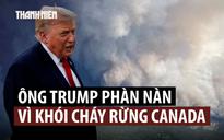 Dự chung kết World Cup, ông Trump không quên nhắc Canada xử lý khói cháy rừng