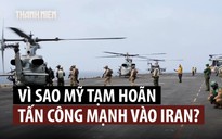 Vì sao ông Trump tạm ngưng leo thang tấn công Iran?