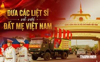 Đưa các liệt sĩ về với đất mẹ Việt Nam