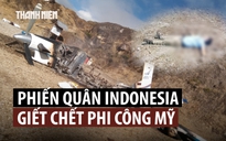 Phi công Mỹ bị phiến quân Papua hạ sát, quân đội Indonesia tìm thấy thi thể