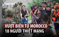 Dòng người vượt biên ồ ạt đổ vào Tây Ban Nha, 18 người thiệt mạng