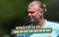 Haaland ‘mệt rã rời’: World Cup 48 đội đang vắt kiệt sức cầu thủ ra sao?