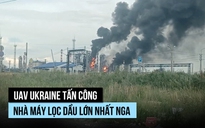 UAV Ukraine tấn công nhà máy lọc dầu lớn nhất Nga