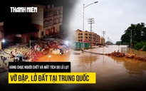 Mưa lũ, lở đất làm nhiều người chết, mất tích ở Trung Quốc