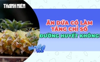 Ăn dứa có làm tăng chỉ số đường huyết không?