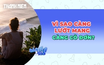 Cô đơn: Vì sao càng lướt mạng, xem phim lại càng khó thoát khỏi khoảng trống?