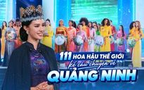111 hoa hậu thế giới kể câu chuyện về Quảng Ninh