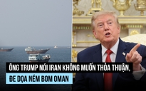 Ông Trump dọa ném bom Oman nếu cản trở Mỹ giải quyết eo biển Hormuz