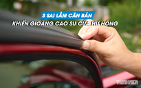 Sai lầm khiến gioăng cao su cửa ô tô dễ hư hỏng
