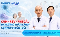 Cúm - RSV - Phế cầu: Ba 'kẻ thù thầm lặng' của người lớn tuổi