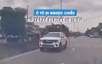 Nữ tài xế lái ô tô chạy ngược chiều, bị phạt 19 triệu đồng
