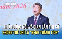 Thủ tướng nói thẳng về gian lận thi cử: Không thể chỉ là 'bệnh thành tích'