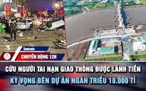 Chuyển động 12h: Cứu người tai nạn giao thông được lãnh tiền | Kỳ vọng bên dự án ngăn triều 10.000 tỉ