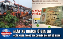 Toàn cảnh 17h: Lời kể vụ lật xe khách ở Gia Lai | Ai cần cập nhật khi chuyển đổi mã số BHXH?