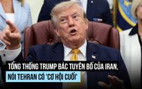 Ông Trump cho Iran 'cơ hội cuối', trách Exxon, Chevron kiếm 'quá nhiều tiền'