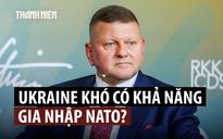 Vì sao cựu Tổng tư lệnh tin rằng Ukraine không cần gia nhập NATO nữa?