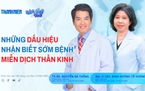 Bác sĩ ơi: Bệnh miễn dịch thần kinh - Những dấu hiệu nhận biết sớm