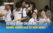 Dự báo điểm chuẩn đại học 2026: Những ngành nào có biến động?