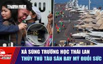 Tiêu điểm quốc tế ngày 8.8: Xả súng ở trường học Thái Lan | Thủy thủ tàu sân bay Mỹ đuối sức