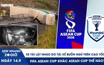 Xem nhanh 20h ngày 14.9: Xe tải lật nhào do tài xế buồn ngủ trên cao tốc | FIFA ASEAN Cup khác ASEAN Cup thế nào?