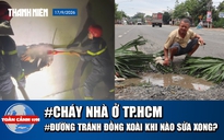 Toàn cảnh 17h: Cháy nhà ở TP.HCM, 2 người tử vong | Đường tránh Đồng Xoài khi nào sửa xong?