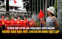 Ngắm TP.HCM rợp cờ đỏ sao vàng ngày Quốc khánh, người dân háo hức check-in Dinh Độc Lập