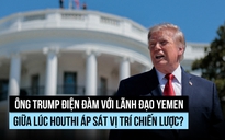 Lãnh đạo Yemen kêu gọi ông Trump hỗ trợ trước đà tấn công của Houthi