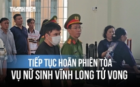 Vụ nữ sinh Vĩnh Long tử vong: Vì sao tiếp tục hoãn xét xử tài xế Nguyễn Văn Bảo Trung?