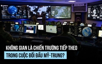 Không gian là 'mặt trận' mới trong đối đầu Mỹ - Trung Quốc?
