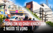 Thông tin vụ cháy khách sạn ở TP.HCM khiến 2 người tử vong